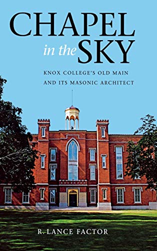 Chapel in the Sky Knox College&39s Old Main and Its Masonic Architect [Hardcover]