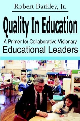 Quality in Education  A Primer for Collaborative Visionary Educational Leaders [Paperback]