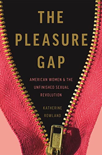 The Pleasure Gap: American Women and the Unfinished Sexual Revolution [Hardcover]