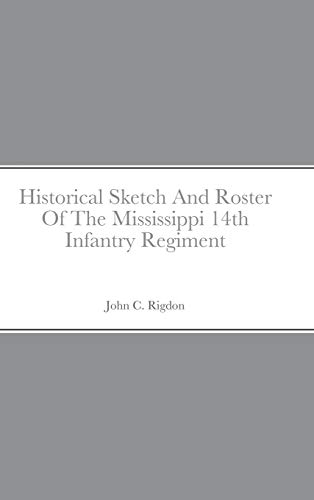 Historical Sketch And Roster Of The Mississippi 14th Infantry Regiment [Hardcover]