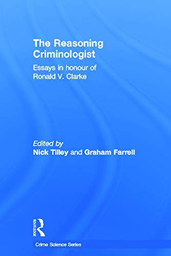 The Reasoning Criminologist Essays in Honour of Ronald V. Clarke [Hardcover]