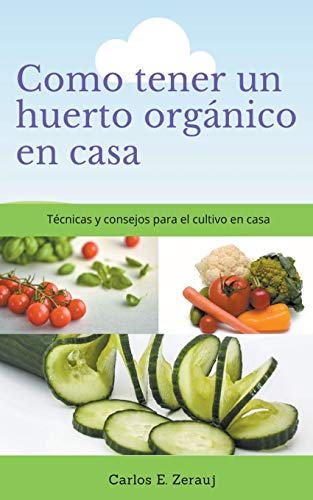 Como Tener Un Huerto Organico En Casa    Tecnicas Y Consejos Para El Cultivo En