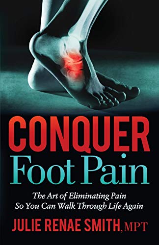 Conquer Foot Pain The Art of Eliminating Pain So You Can Walk Through Life Agai [Paperback]