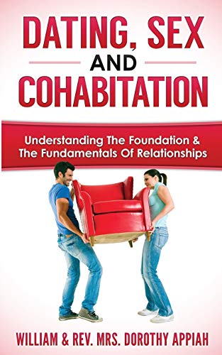 Dating, Sex and Cohabitation  Understanding the Foundation & the Fundamentals o [Paperback]