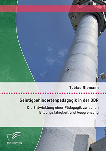 Geistigbehindertenpdagogik In Der Ddr Die Enticklung Einer Pdagogik Zischen [Paperback]