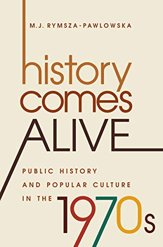 History Comes Alive Public History And Popular Culture In The 1970s (studies In [Hardcover]