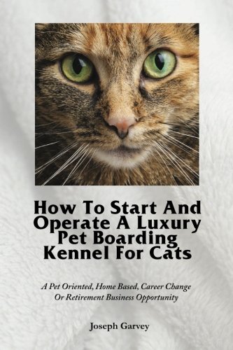 Ho To Start And Operate A Luxury Pet Boarding Kennel For Cats A Pet Oriented,  [Paperback]