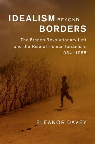 Idealism beyond Borders The French Revolutionary Left and the Rise of Humanitar [Hardcover]