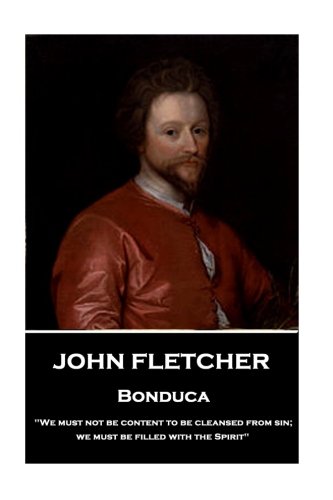 John Fletcher - Bonduca  We Must Not Be Content to Be Cleansed from Sin We Mus [Paperback]