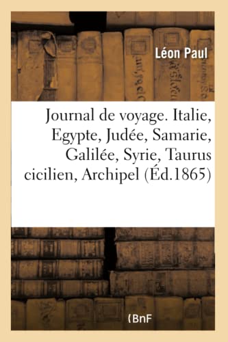 Journal De Voyage. Italie, Egypte, Judee, Samarie, Galilee, Syrie, Taurus Cicili