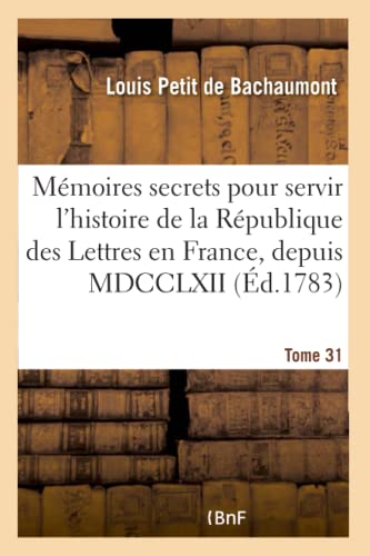 Memoires Secrets Pour Servir A L'Histoire De La Republique Des Lettres En France