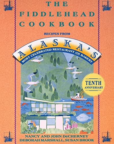 The Fiddlehead Cookbook Recipes from Alaska's Most Celebrated Restaurant and Ba [Paperback]