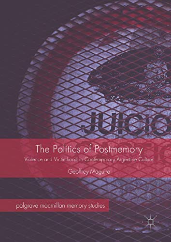 The Politics of Postmemory: Violence and Victimhood in Contemporary Argentine Cu [Hardcover]