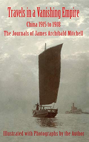 Travels In A Vanishing Empire China 1915 To 1918 The Journals Of James Archiba [Hardcover]