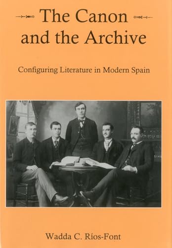 Canon And The Archive: Configuring Literature in Modern Spain [Hardcover]