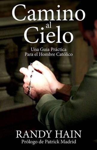 Camino Al Cielo Una Guia Practica Para El Hombre Catolico (spanish Edition) [Paperback]