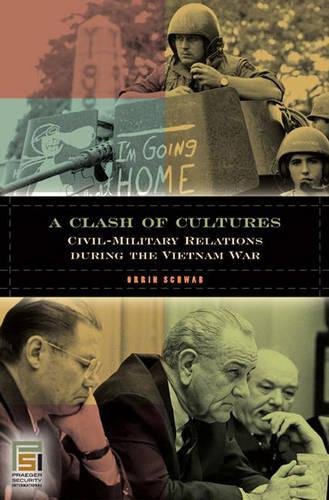 Clash of Cultures  Civil-Military Relations During the Vietnam War [Hardcover]