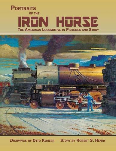 Portraits Of The Iron Horse, The American Locomotive In Pictures And Story [Paperback]