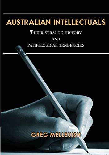 Australian Intellectuals Their Strange History & Pathological Tendencies [Paperback]