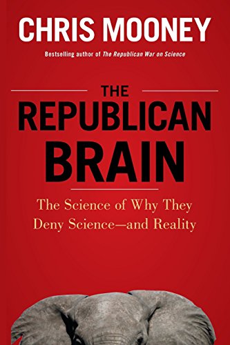 The Republican Brain The Science of Why They Deny Science--and Reality [Paperback]