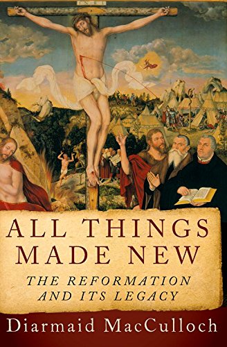 All Things Made New: The Reformation and Its Legacy [Paperback]