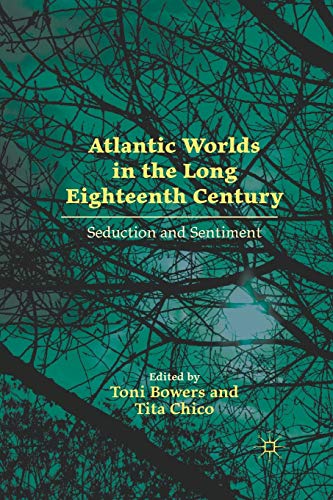 Atlantic Worlds in the Long Eighteenth Century: Seduction and Sentiment [Paperback]