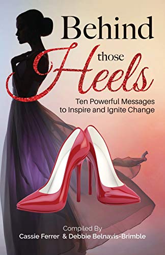 Behind Those Heels  Eleven Poerful Messages to Inspire and Ignite Change [Paperback]