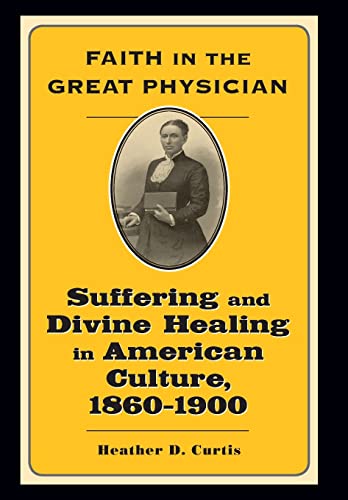 Faith in the Great Physician Suffering and Divine Healing in American Culture,  [Hardcover]