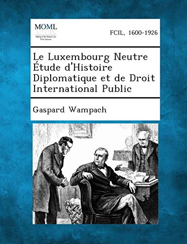 Luxembourg Neutre tude d'Histoire Diplomatique et de Droit International Public [Paperback]