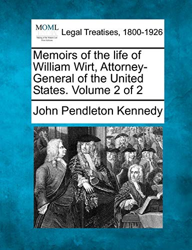 Memoirs of the life of William Wirt, Attorney-General of the United States. Volu [Paperback]