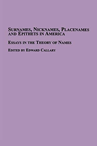 Surnames, Nicknames, Placenames And Epithets In America Essays In The Theory Of [Paperback]