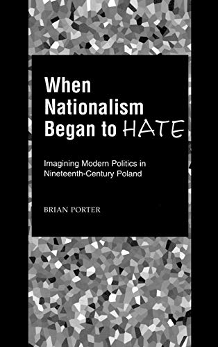 When Nationalism Began to Hate Imagining Modern Politics in Nineteenth-Century  [Hardcover]