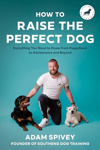 How to Raise the Perfect Dog: Everything You Need to Know from Puppyhood to Adol [Paperback]