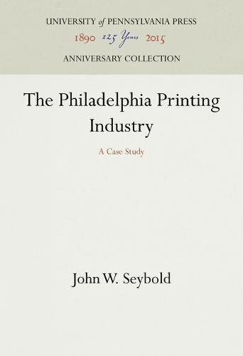 Philadelphia Printing Industry  A Case Study [Hardcover]