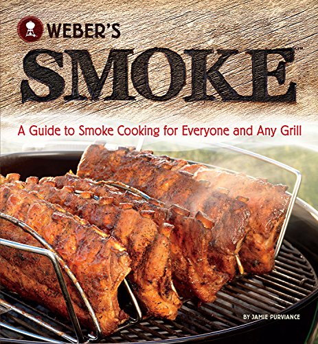 Weber's Smoke: A Guide to Smoke Cooking for E