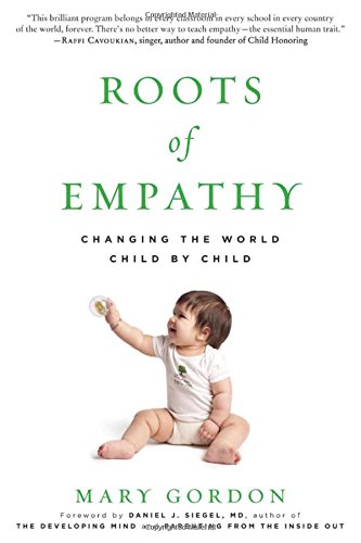 Roots Of Empathy: Changing The World Child By Child [Paperback]