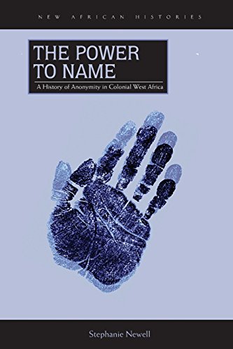 The Poer to Name A History of Anonymity in Colonial West Africa [Paperback]