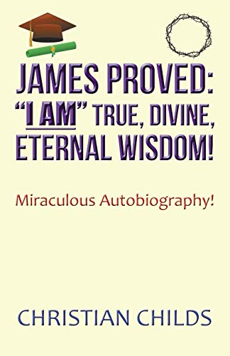 James Proved I Am True, Divine, Eternal Wisdom  Miraculous Autobiography [Paperback]