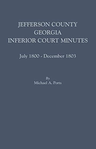 Jefferson County, Georgia, Inferior Court Minutes, July 1800-December 1803 [Paperback]