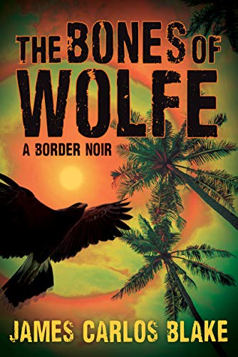 The Bones of Wolfe: A Border Noir [Hardcover]