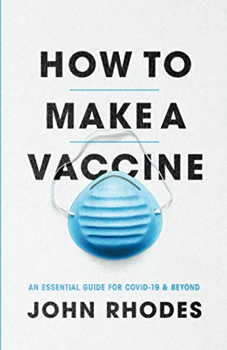 How to Make a Vaccine: An Essential Guide for COVID-19 and Beyond [Paperback]