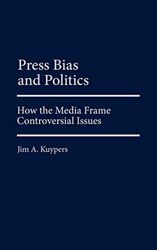 Press Bias and Politics Ho the Media Frame Controversial Issues [Hardcover]