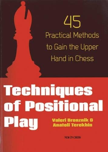 Techniques of Positional Play: 45 Practical Methods to Gain the Upper Hand in Ch [Paperback]