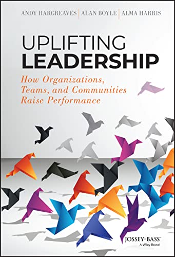 Uplifting Leadership: How Organizations, Teams, and Communities Raise Performanc [Hardcover]