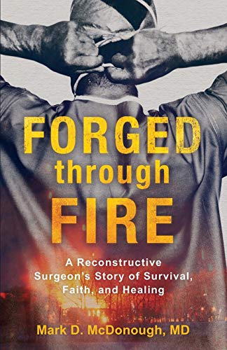 Forged Through Fire : A Reconstructive Surgeon's Story of Survival, Faith, and H [Paperback]