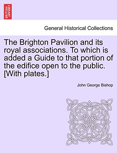 Brighton Pavilion and Its Royal Associations to Which Is Added a Guide to That P [Paperback]