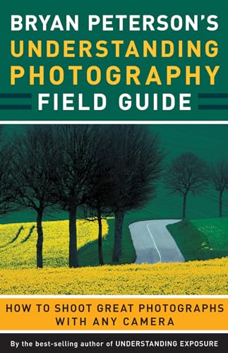 Bryan Peterson's Understanding Photography Field Guide: How to Shoot Great Photo [Paperback]