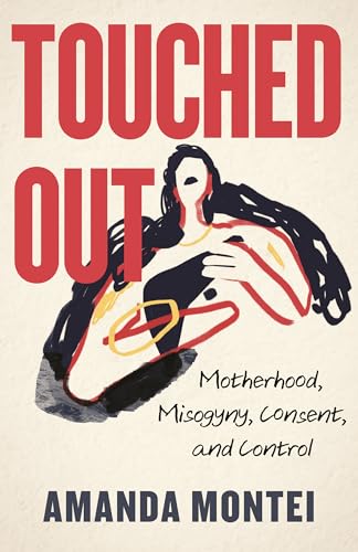 Touched Out: Motherhood, Misogyny, Consent, and Control [Paperback]