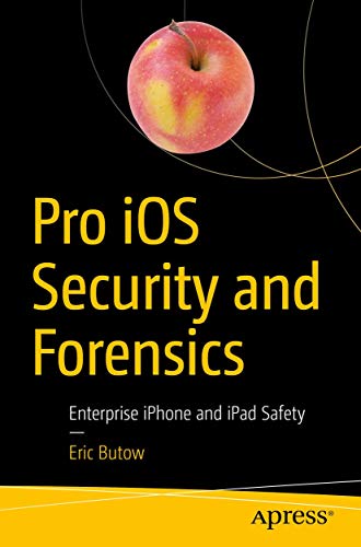 Pro iOS Security and Forensics Enterprise iPhone and iPad Safety [Paperback]