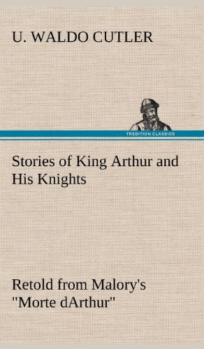 Stories Of King Arthur And His Knights Retold From Malory's Morte Darthur [Hardcover]